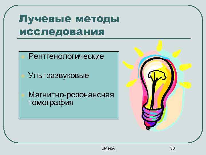 Лучевые методы исследования l Рентгенологические l Ультразвуковые l Магнитно-резонансная томография ВМед. А 38 