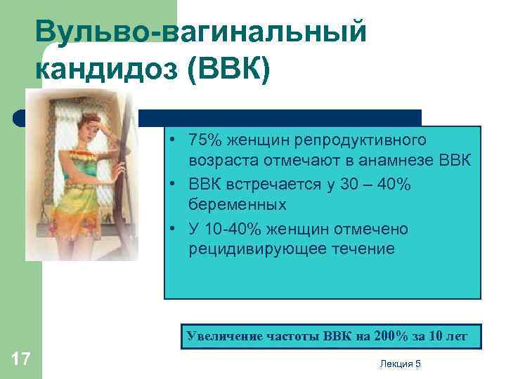 Вульво-вагинальный кандидоз (ВВК) • 75% женщин репродуктивного возраста отмечают в анамнезе ВВК • ВВК