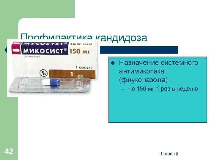 Профилактика кандидоза l Назначение системного антимикотика (флуконазола) – 42 по 150 мг 1 раз