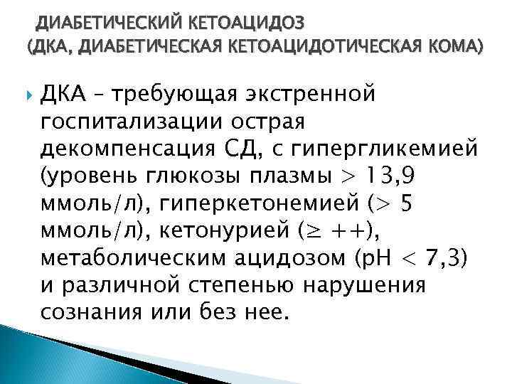 ДИАБЕТИЧЕСКИЙ КЕТОАЦИДОЗ (ДКА, ДИАБЕТИЧЕСКАЯ КЕТОАЦИДОТИЧЕСКАЯ КОМА) ДКА – требующая экстренной госпитализации острая декомпенсация СД,