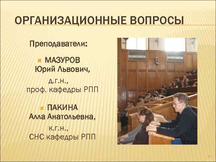 ОРГАНИЗАЦИОННЫЕ ВОПРОСЫ Преподаватели: МАЗУРОВ Юрий Львович, д. г. н. , проф. кафедры РПП ПАКИНА