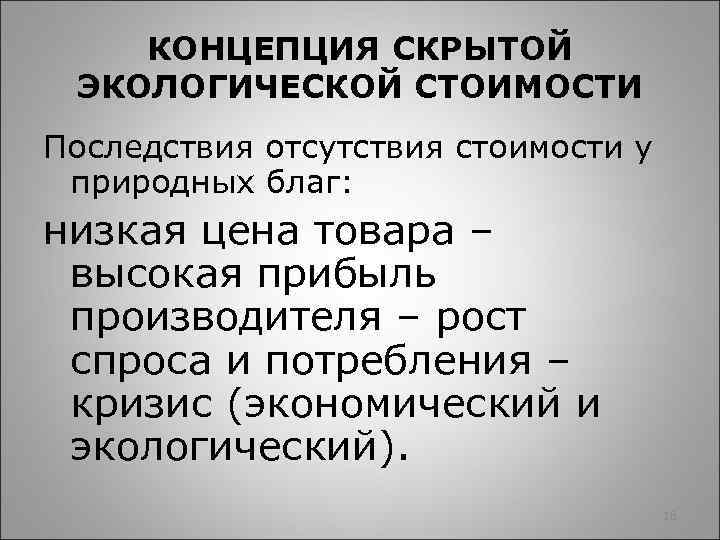 КОНЦЕПЦИЯ СКРЫТОЙ ЭКОЛОГИЧЕСКОЙ СТОИМОСТИ Последствия отсутствия стоимости у природных благ: низкая цена товара –