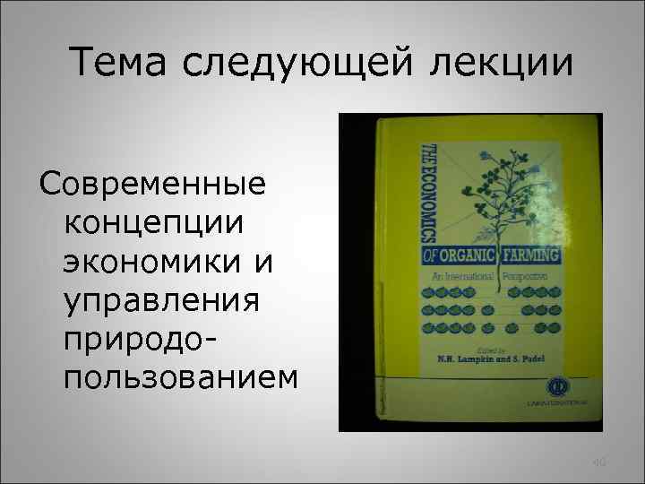 Тема следующей лекции Современные концепции экономики и управления природопользованием 40 