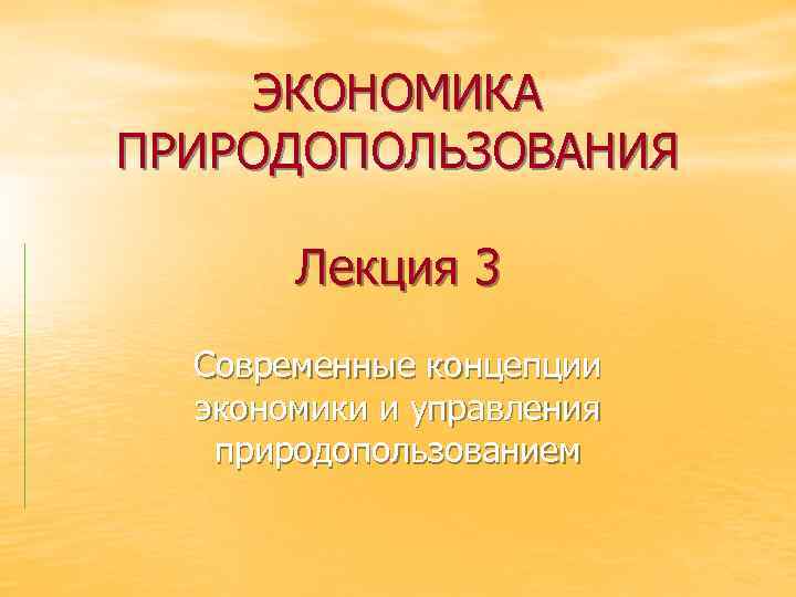 ЭКОНОМИКА ПРИРОДОПОЛЬЗОВАНИЯ Лекция 3 Современные концепции экономики и управления природопользованием 