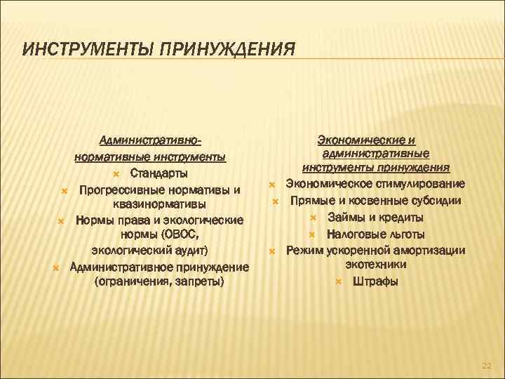 ИНСТРУМЕНТЫ ПРИНУЖДЕНИЯ Административнонормативные инструменты Стандарты Прогрессивные нормативы и квазинормативы Нормы права и экологические нормы