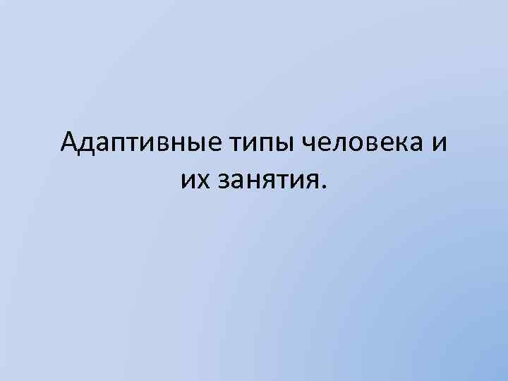 Адаптивные типы человека и их занятия. 