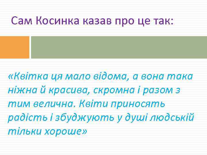 Сам Косинка казав про це так: «Квітка ця мало відома, а вона така ніжна