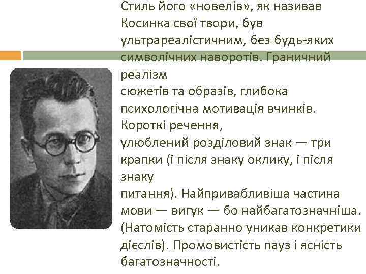 Стиль його «новелів» , як називав Косинка свої твори, був ультрареалістичним, без будь-яких символічних