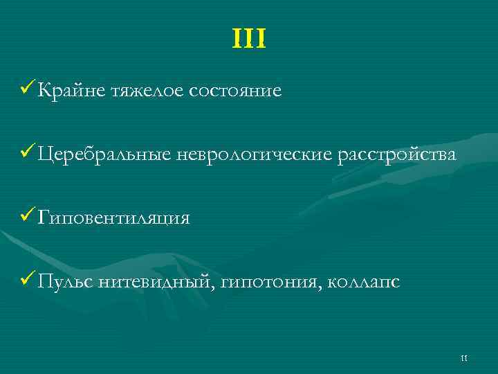 III ü Крайне тяжелое состояние ü Церебральные неврологические расстройства ü Гиповентиляция ü Пульс нитевидный,