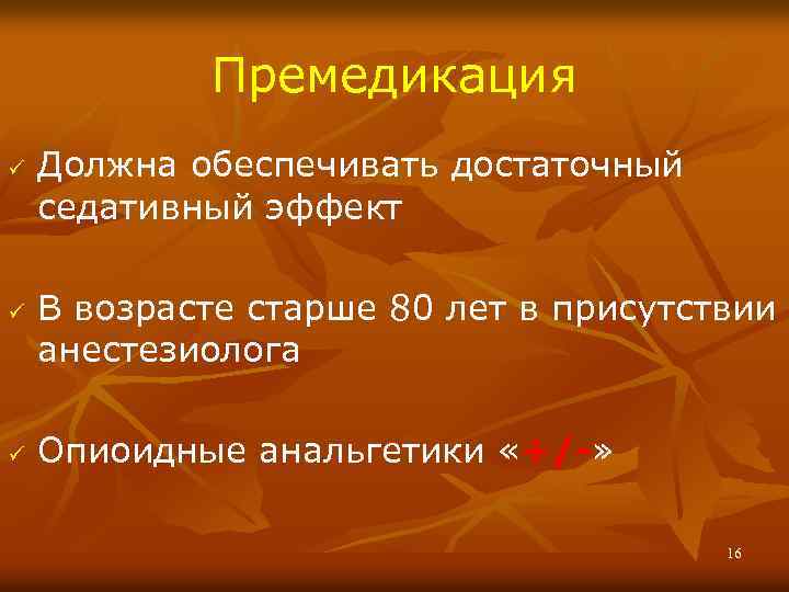 Премедикация ü ü ü Должна обеспечивать достаточный седативный эффект В возрасте старше 80 лет