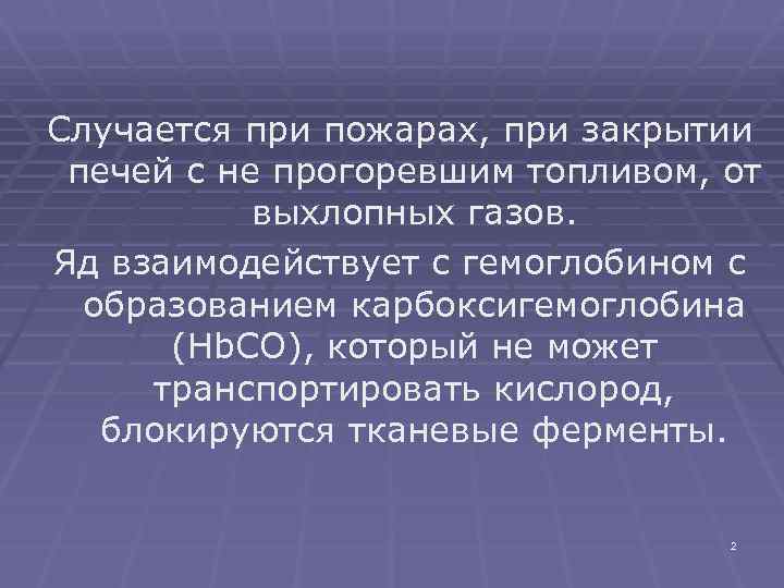 Случается при пожарах, при закрытии печей с не прогоревшим топливом, от выхлопных газов. Яд