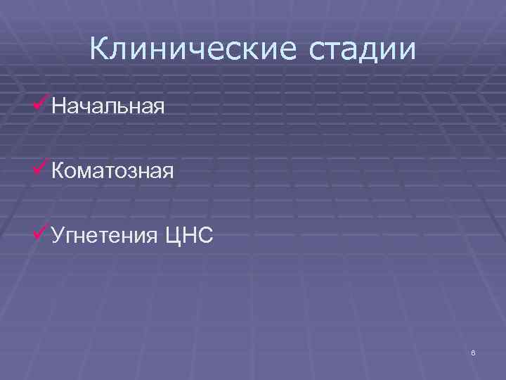 Клинические стадии üНачальная üКоматозная üУгнетения ЦНС 6 