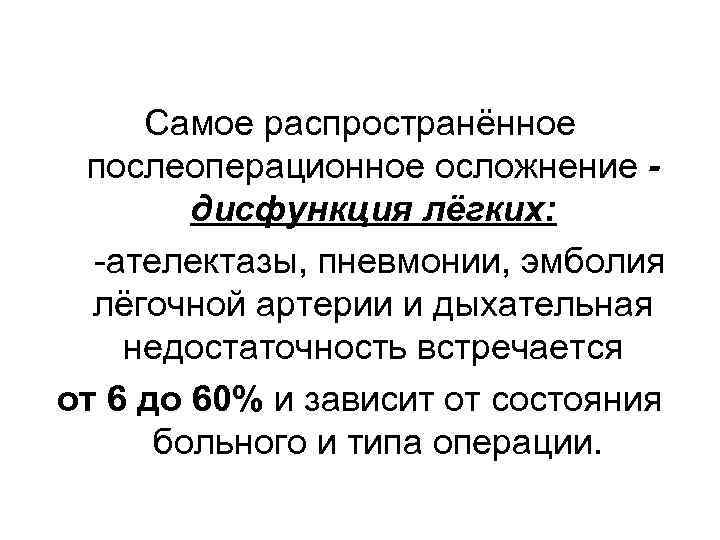 Самое распространённое послеоперационное осложнение дисфункция лёгких: -ателектазы, пневмонии, эмболия лёгочной артерии и дыхательная недостаточность