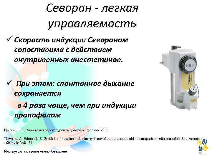 Севоран - легкая управляемость ü Скорость индукции Севораном сопоставима с действием внутривенных анестетиков. ü