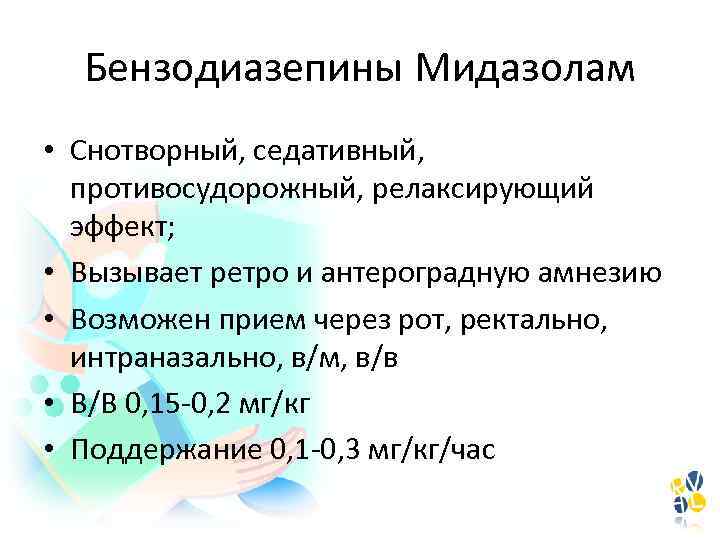 Бензодиазепины Мидазолам • Снотворный, седативный, противосудорожный, релаксирующий эффект; • Вызывает ретро и антероградную амнезию