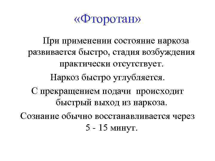  «Фторотан» При применении состояние наркоза развивается быстро, стадия возбуждения практически отсутствует. Наркоз быстро