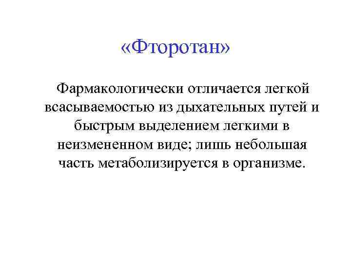 «Фторотан» Фармакологически отличается легкой всасываемостью из дыхательных путей и быстрым выделением легкими в