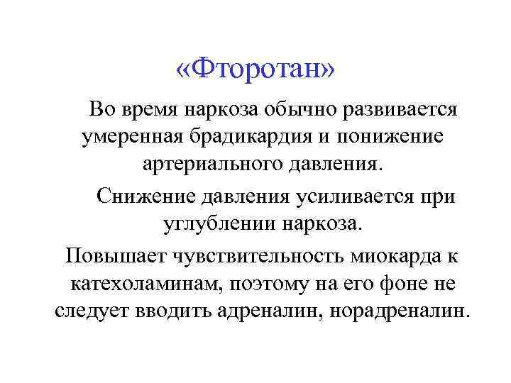  «Фторотан» Во время наркоза обычно развивается умеренная брадикардия и понижение артериального давления. Снижение