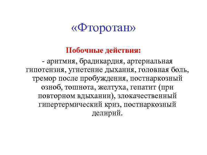  «Фторотан» Побочные действия: - аритмия, брадикардия, артериальная гипотензия, угнетение дыхания, головная боль, тремор