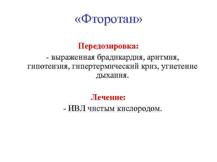 «Фторотан» Передозировка: - выраженная брадикардия, аритмия, гипотензия, гипертермический криз, угнетение дыхания. Лечение: -