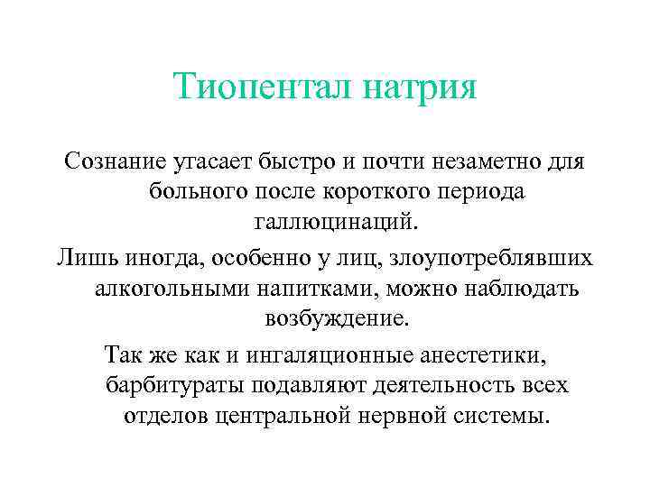 Тиопентал натрия Сознание угасает быстро и почти незаметно для больного после короткого периода галлюцинаций.