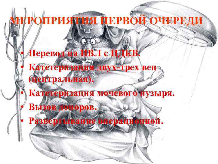 МЕРОПРИЯТИЯ ПЕРВОЙ ОЧЕРЕДИ • Перевод на ИВЛ с ПДКВ. • Катетеризация двух-трех вен (центральная).
