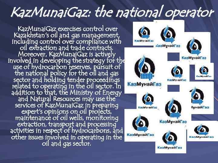 Kaz. Munai. Gaz: the national operator Kaz. Munai. Gaz exercises control over Kazakhstan's oil