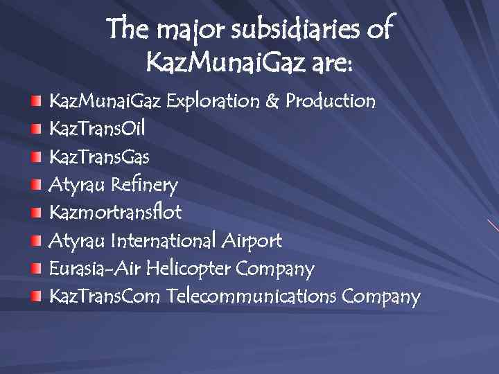 The major subsidiaries of Kaz. Munai. Gaz are: Kaz. Munai. Gaz Exploration & Production