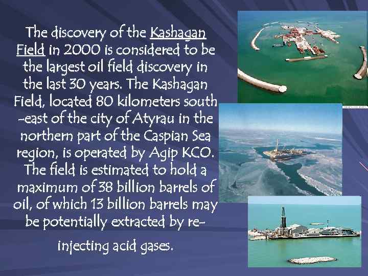 The discovery of the Kashagan Field in 2000 is considered to be the largest