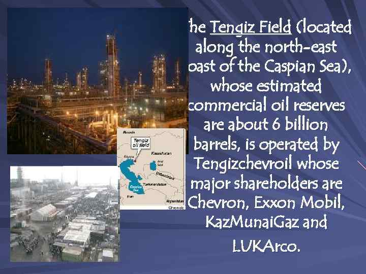 The Tengiz Field (located along the north-east coast of the Caspian Sea), whose estimated