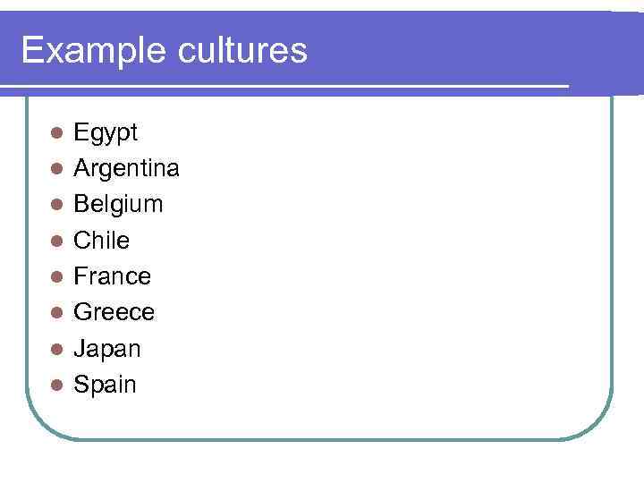 Example cultures l l l l Egypt Argentina Belgium Chile France Greece Japan Spain