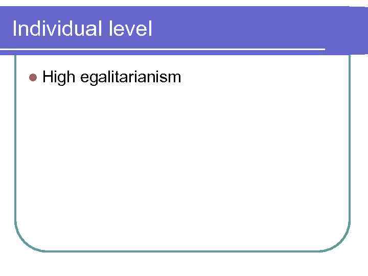 Individual level l High egalitarianism 