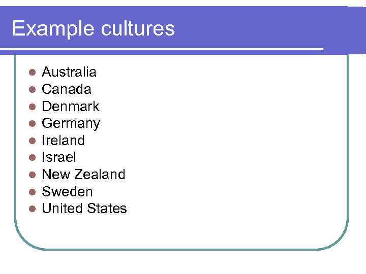 Example cultures l l l l l Australia Canada Denmark Germany Ireland Israel New