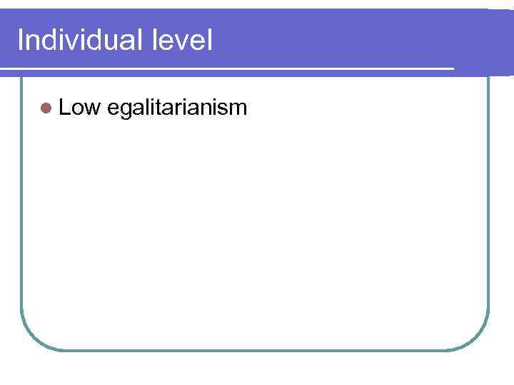 Individual level l Low egalitarianism 