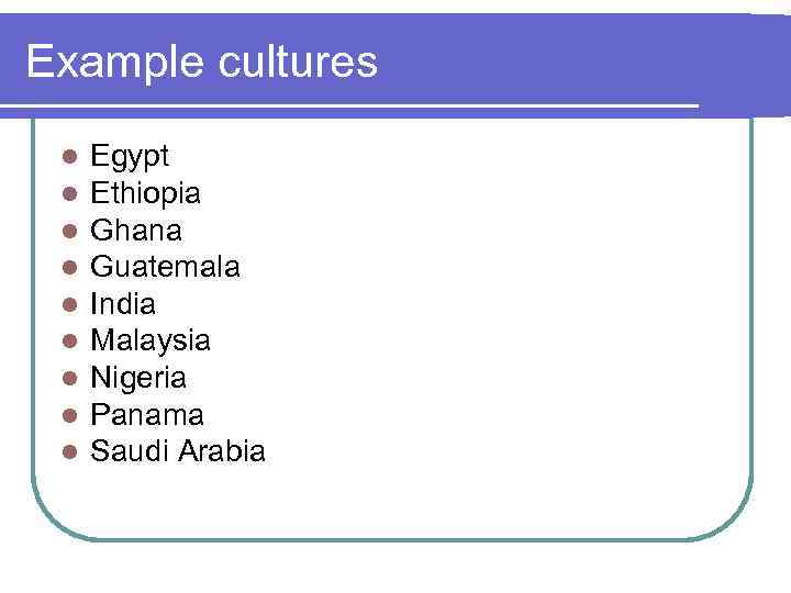 Example cultures l l l l l Egypt Ethiopia Ghana Guatemala India Malaysia Nigeria