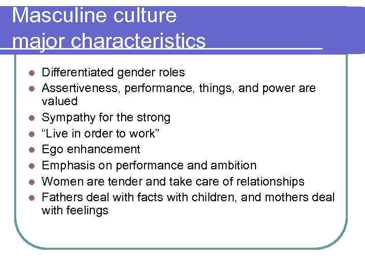 Masculine culture major characteristics l l l l Differentiated gender roles Assertiveness, performance, things,