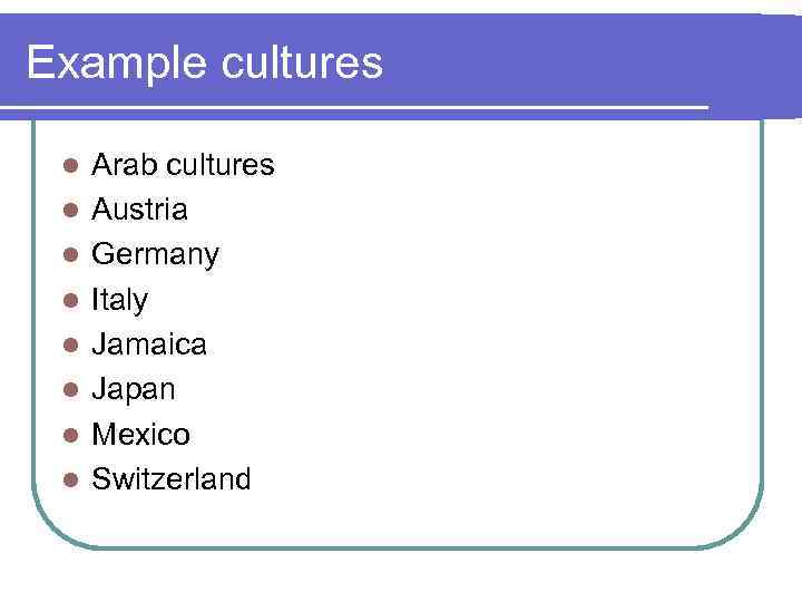 Example cultures l l l l Arab cultures Austria Germany Italy Jamaica Japan Mexico