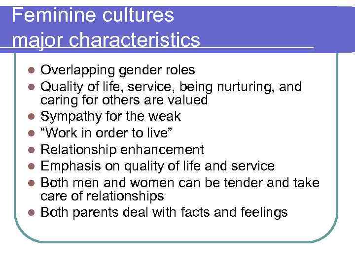 Feminine cultures major characteristics l l l l Overlapping gender roles Quality of life,