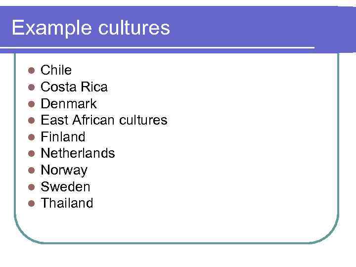 Example cultures l l l l l Chile Costa Rica Denmark East African cultures