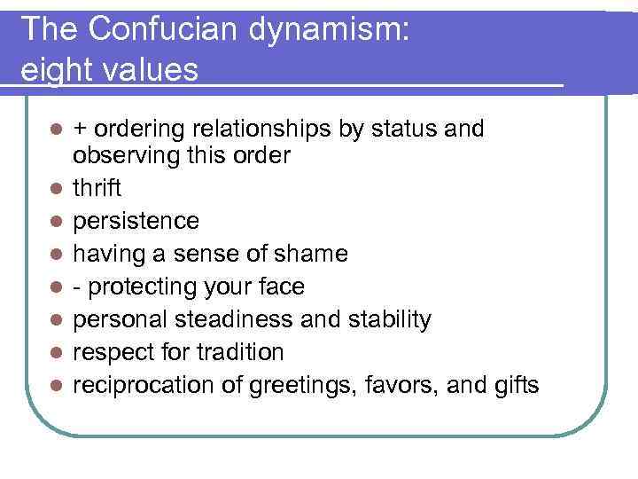 The Confucian dynamism: eight values l l l l + ordering relationships by status