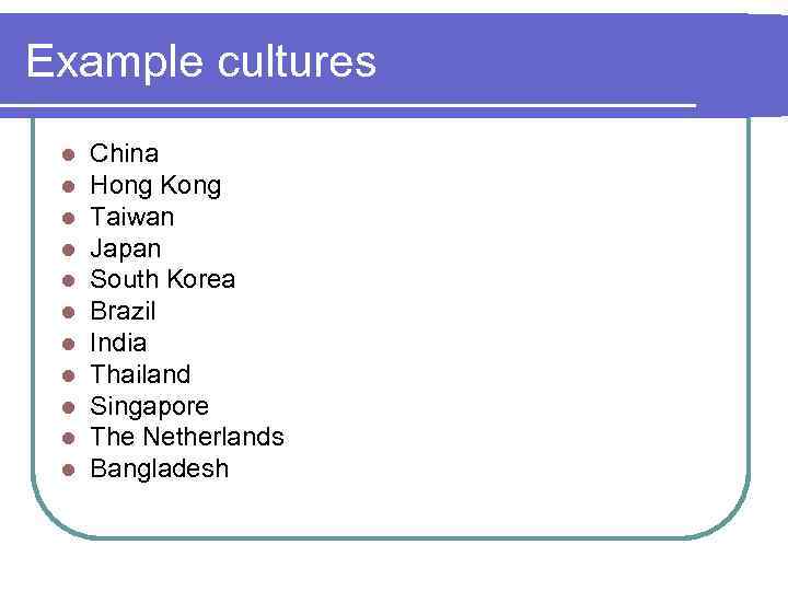 Example cultures l l l China Hong Kong Taiwan Japan South Korea Brazil India