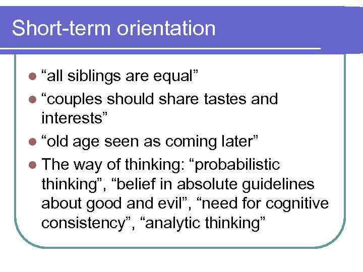 Short-term orientation l “all siblings are equal” l “couples should share tastes and interests”