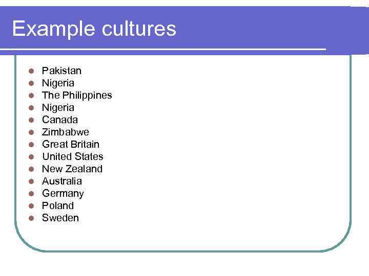 Example cultures l l l l Pakistan Nigeria The Philippines Nigeria Canada Zimbabwe Great