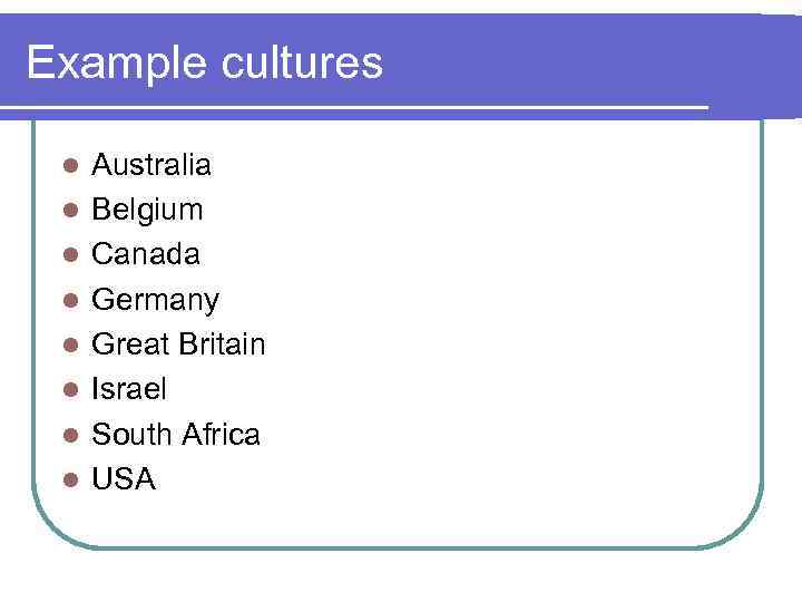 Example cultures l l l l Australia Belgium Canada Germany Great Britain Israel South