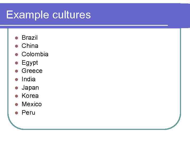 Example cultures l l l l l Brazil China Colombia Egypt Greece India Japan