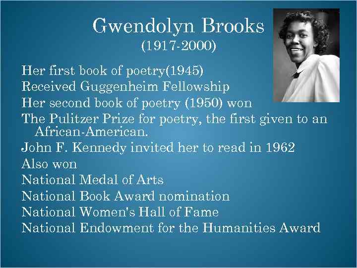 Gwendolyn Brooks (1917 -2000) Her first book of poetry(1945) Received Guggenheim Fellowship Her second
