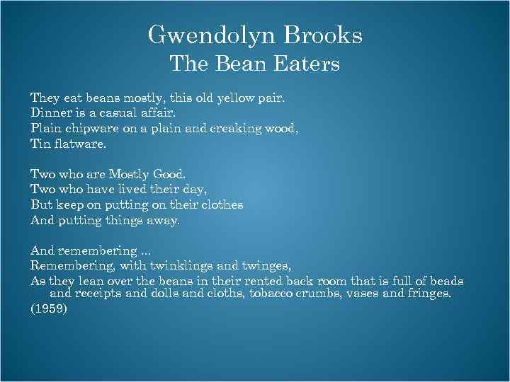 Gwendolyn Brooks The Bean Eaters They eat beans mostly, this old yellow pair. Dinner
