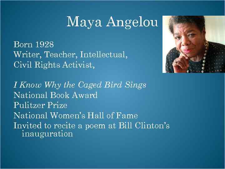 Maya Angelou Born 1928 Writer, Teacher, Intellectual, Civil Rights Activist, I Know Why the