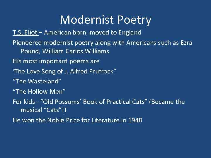 Modernist Poetry T. S. Eliot – American born, moved to England Pioneered modernist poetry