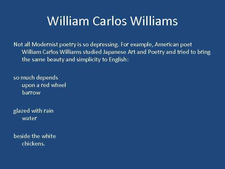 William Carlos Williams Not all Modernist poetry is so depressing. For example, American poet